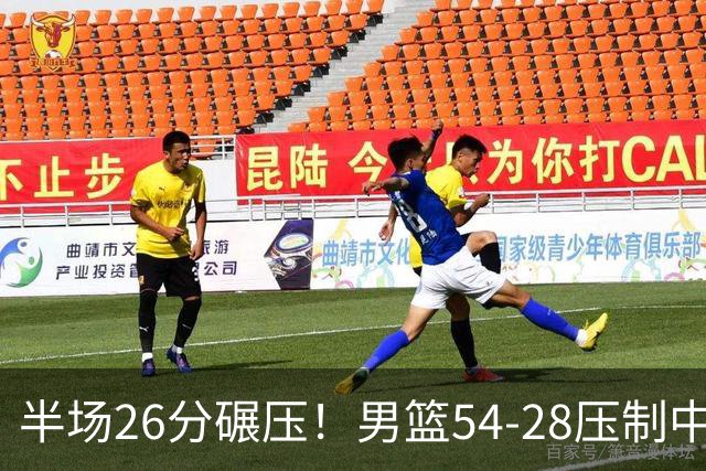 半场26分碾压！男篮54-28压制中国台北，胡金秋赵继伟高效输出